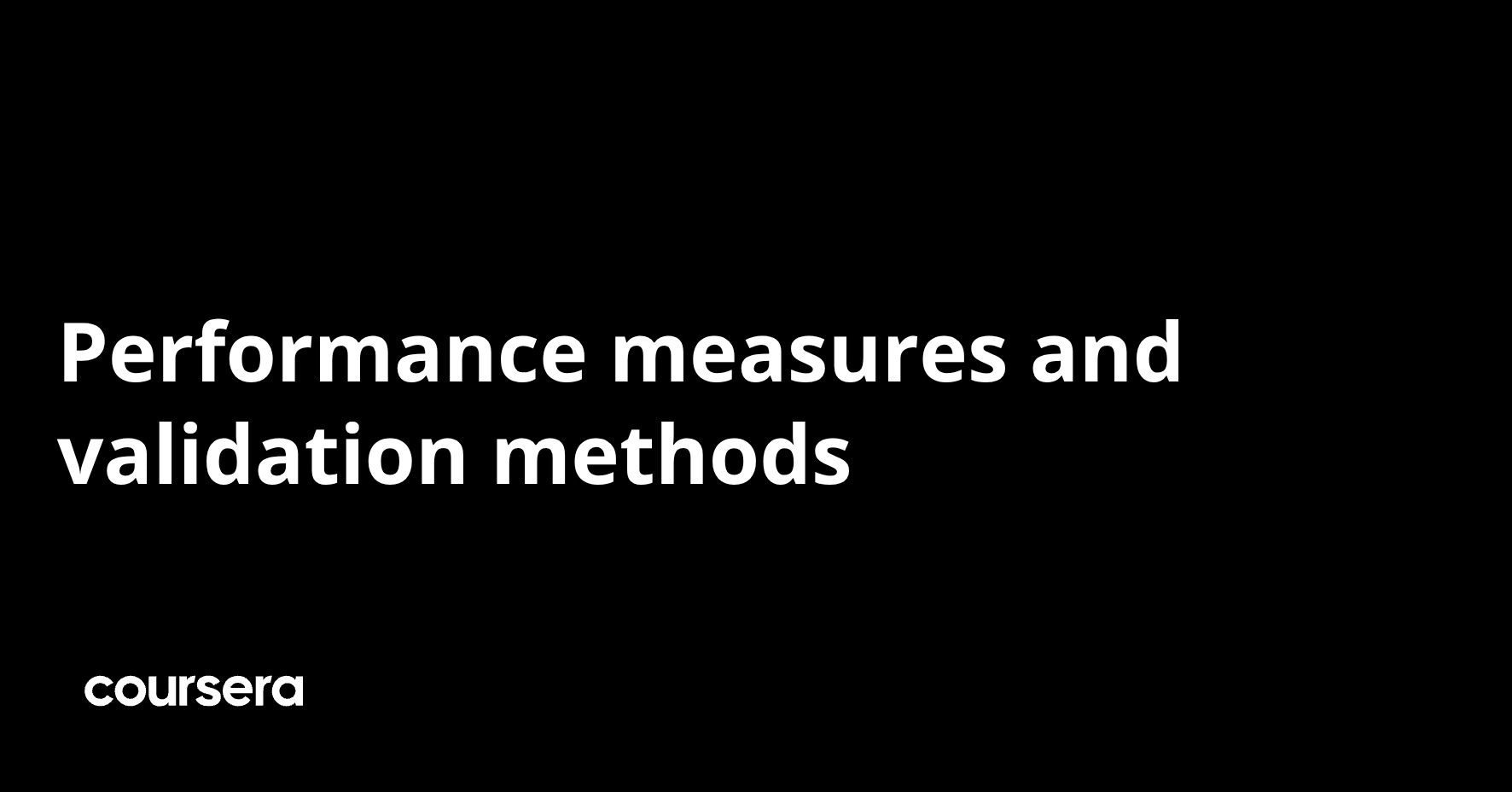 Performance measures and validation methods | Coursera
