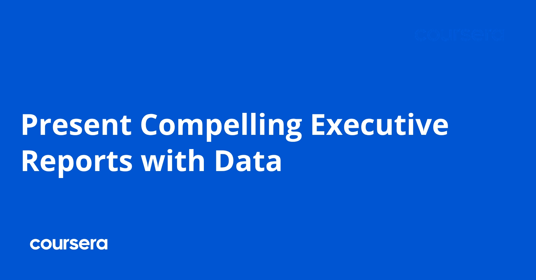 Exec Data Report Present Compelling Executive Reports with Data — Course by Coursera ...