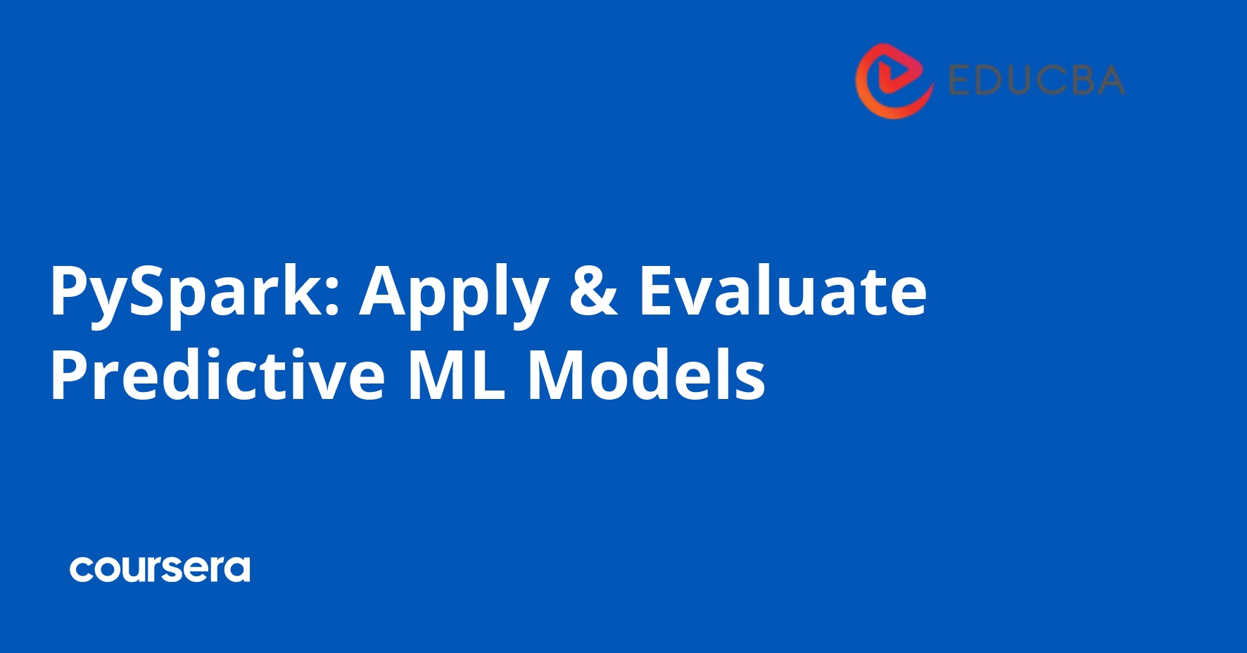 PySpark: Apply & Evaluate Predictive ML Models | Coursera