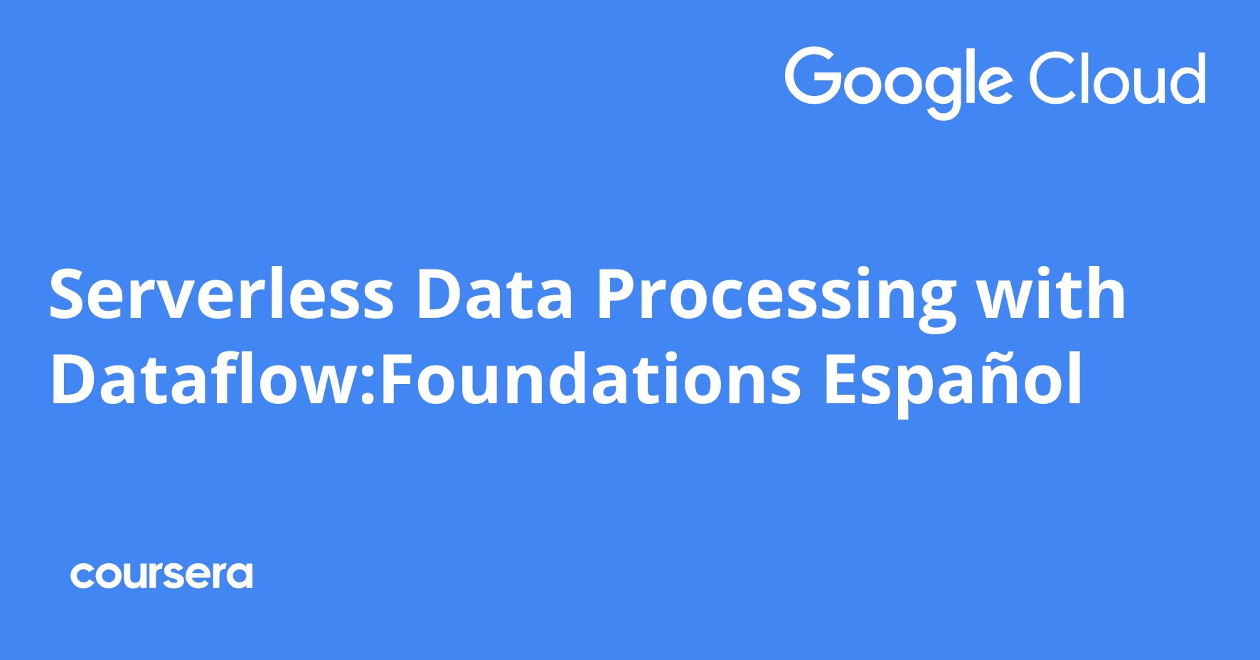 Serverless Data Processing with Dataflow:Foundations Español | Coursera