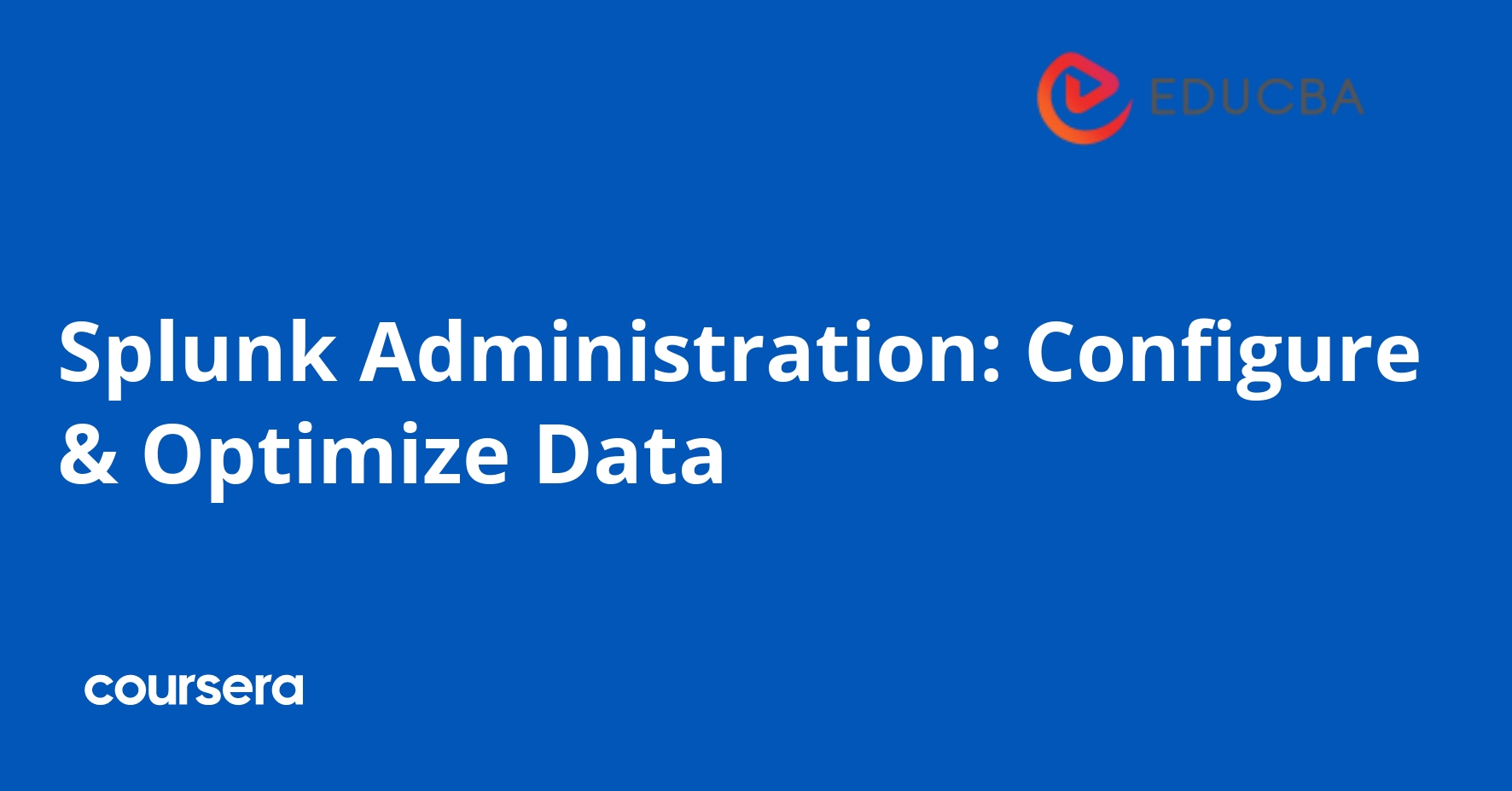 Splunk Administration: Configure & Optimize Data