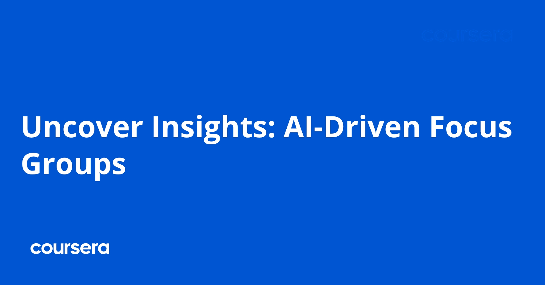 Uncover Insights: AI-Driven Focus Groups | Coursera
