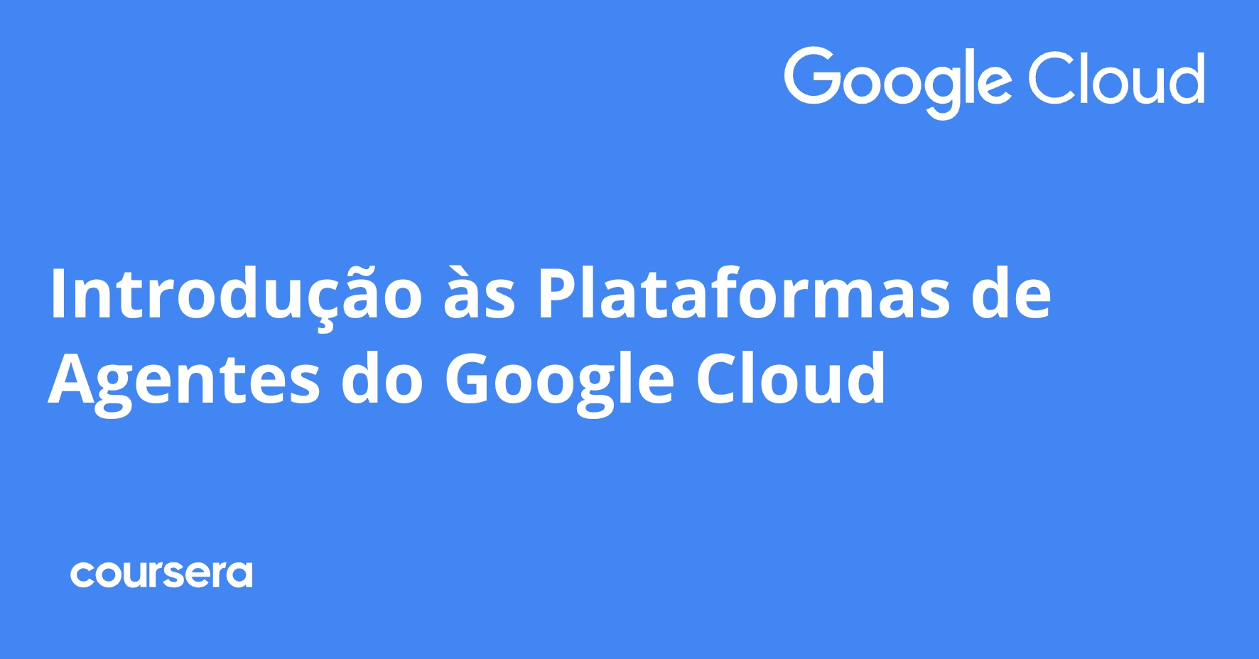Introdução às Plataformas de Agentes do Google Cloud | Coursera