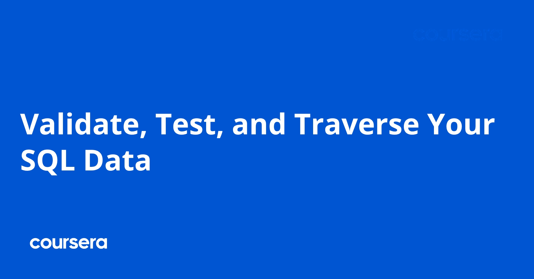 Validate, Test, and Traverse Your SQL Data | Coursera