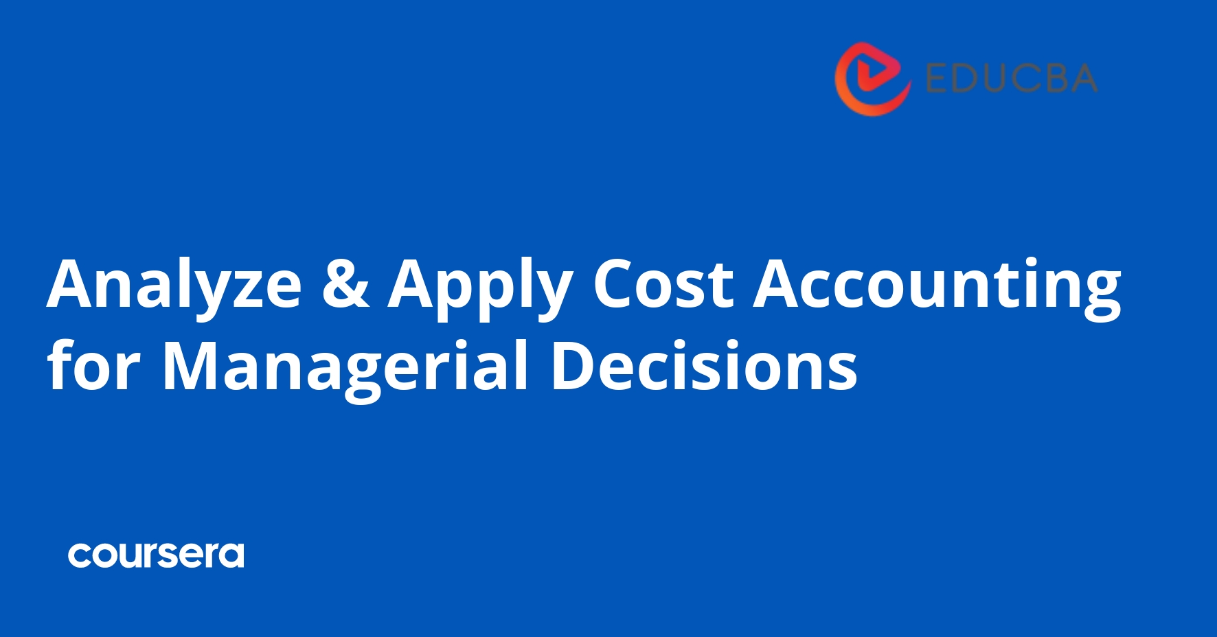 Analyze & Apply Cost Accounting for Managerial Decisions