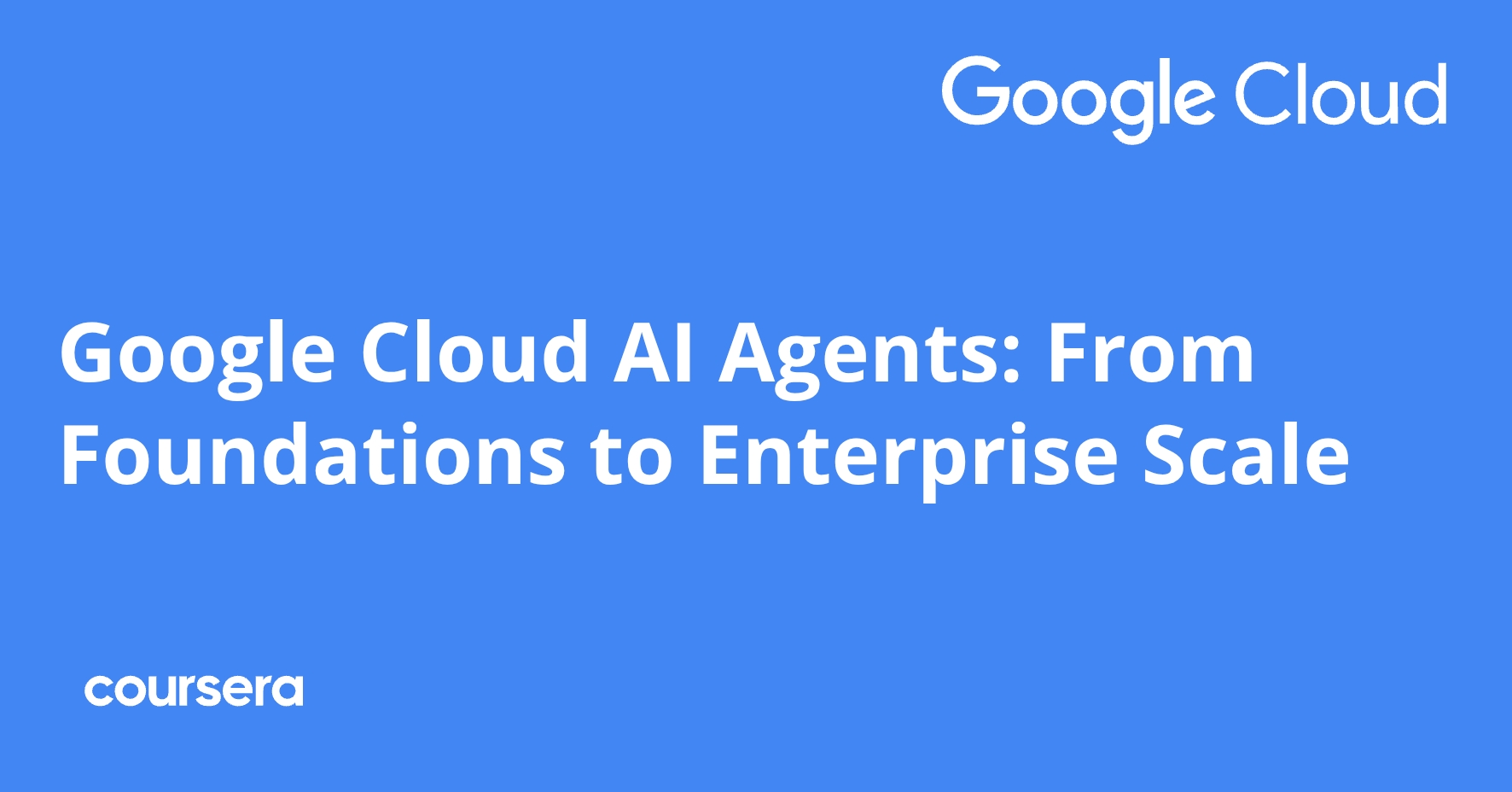 Google Cloud AI Agents: From Foundations to Enterprise Scale Professional Certificate