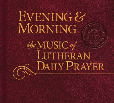 Evening & Morning: Music of Lutheran Daily Prayer CD - Concordia