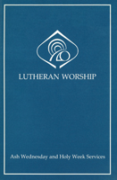 Lutheran Worship: Ash Wednesday and Holy Week Services
