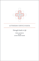 Through Death to Life: Orders and Hymns for Use at the Christian Funeral