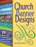 Church Banner Designs: 72 Unique Ideas Using Calico, Batik, and Other Cotton Prints