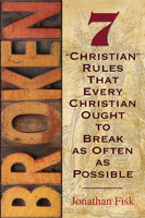 Broken: 7 "Christian" Rules That Every Christian Ought to Break as Often as Possible