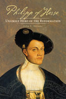 Philipp of Hesse: Unlikely Hero of the Reformation