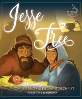Jesse Tree: Promises and Fulfillment in Christ Advent-Christmas Resource for Preaching and Worship 