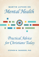 Martin Luther on Mental Health: Practical Advice for Christians Today