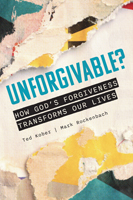 Unforgivable? How God&rsquo;s Forgiveness Transforms Our Lives