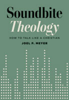 Soundbite Theology: How to Talk like a Christian 