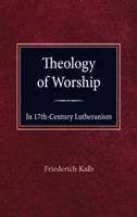 The Theology of Worship in 17th Century Lutheranism