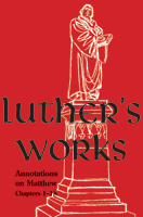 Luther's Works, Volume 67 (Annotations on Matthew: Chapters 1-18)