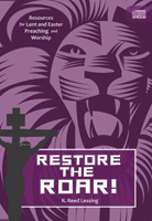 Restore the Roar! - Resources for Lent and Easter Preaching and Worship