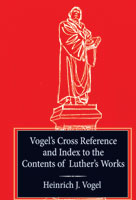 Vogel's Cross Reference and Index to the Contents of Luther's Works