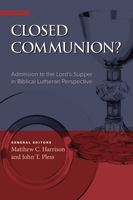Closed Communion? Admission to the Lord's Supper in Biblical Lutheran Perspective