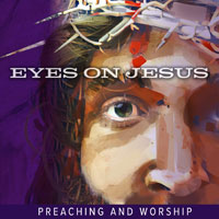 Eyes on Jesus: Resources for Lent-Easter Preaching and Worship - Digital Edition