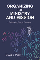 Organizing for Ministry and Mission: Options for Church Structure