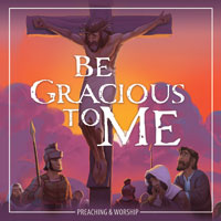 Be Gracious to Me: Resources for Lent and Easter Preaching and Worship – Digital Edition