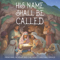 His Name Shall Be Called – Advent–Christmas Preaching, Worship, and Children's Christmas Service