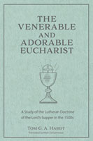 The Venerable and Adorable Eucharist: A Study of the Lutheran Doctrine of the Lord's Supper in the 1500s