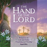 The Hand of the Lord: Resources for Lent and Easter Preaching and Worship - Digital Edition