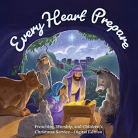 Every Heart Prepare - Preaching, Worship, and Children’s Christmas Service—Digital Edition