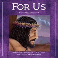 For Us: Resources for Lent and Easter Preaching and Worship – Digital Edition