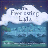 The Everlasting Light - Preaching, Worship, and Children&rsquo;s Christmas Service - Digital Edition