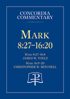 Mark 8:27 - 16:20 - Concordia Commentary