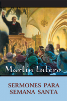 Martín Lutero, Sermones para Semana Santa (Martin Luther, Holy Week Sermons)