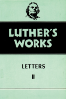 Luther's Works, Volume 49 (Letters II)