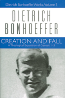 Dietrich Bonhoeffer Works, Volume 3 - Creation and Fall: A Theological Exposition of Genesis 1-3