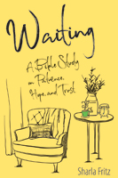 Waiting: A Bible Study on Patience, Hope, and Trust