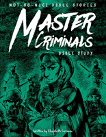 Not So Nice Bible Stories: Master Criminals Bible Study