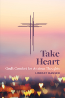Take Heart: God’s Comfort for Anxious Thoughts