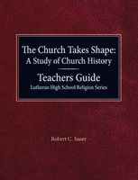 The Church Takes Shape: A Study of Church History Teachers Guide Lutheran High School Religion Serie