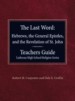 The Last Word: Hebrews, the General Epistles, and the Revelation of St. John Teachers Guide Lutheran