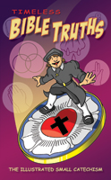 Timeless Bible Truths: The Illustrated Small Catechism