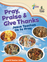 Pray, Praise and Give Thanks: Jesus Teaches Us to Pray - Level B Teacher Guide