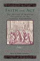 Faith and Act: The Survival of Medieval Ceremonies in the Lutheran Reformation
