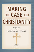 Making the Case for Christianity: Responding to Modern Objections