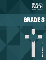 Grade 8 Student Book - Enduring Faith Religion Curriculum