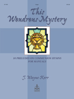 This Wondrous Mystery: Ten Preludes on Communion Hymns for Manuals