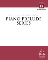 Piano Prelude Series: Lutheran Service Book, Vol. 12 (WXYZ)